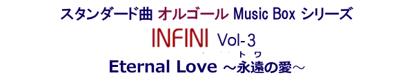 スタンダード曲・オルゴール　Music Boxシリーズ. INFINI Vol.3 Music Boxシリーズ